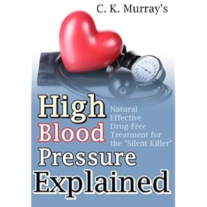 High Blood Pressure Explained: Natural, Effective, Drug-Free Treatment for the "Silent Killer": (Blood Pressure, Hypertension, Heart Health, Naturopat