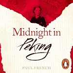 Midnight in Peking: The Murder That Haunted the Last Days of Old China | Paul French