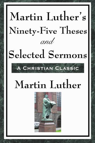 Martin Luther's Ninety-Five Theses and Selected Sermons