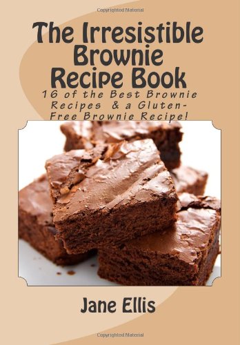 The Irresistible Brownie Recipe Book: Discover 16 Delicious Brownie Recipes including a Gluten-Free Brownie Recipe PLUS info on swapping ingredients to Gluten-Free & Sugar-free!