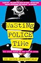 Wasting Police Time: The Crazy World of the War on Crime