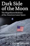 Dark side of the moon : the magnificent madness of the American lunar quest