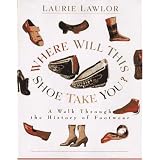 Where Will This Shoe Take You?: A Walk Through the History of Footwear