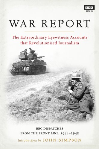 War Report: BBC Radio Dispatches from the Front Line, 1944-1945