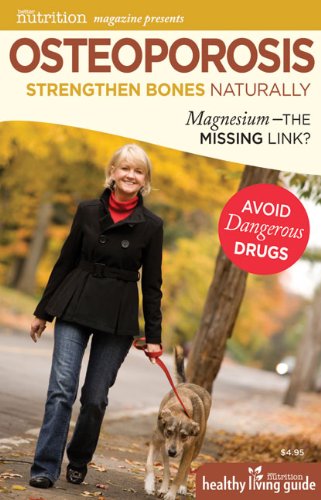Osteoporosis: Strengthen Bones Naturally: Magnesium - the Missing Link? (Better Nutrition Healthy Living Guide)