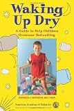 Waking Up Dry: A Guide to Help Children Overcome Bedwetting Waking Up Dry: A Guide to Help Children Overcome Bedwetting