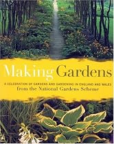 Making Gardens: A Celebration of Gardens and Gardening in England and Wales from the National Gardens Scheme
