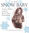 The Snow Baby: The Arctic Childhood of Robert E. Peary's Daring Daughter