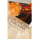 Live The Life You Love "You Deserve It"