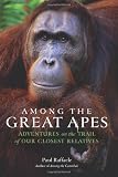 Among the Great Apes: Adventures on the Trail of Our Closest Relatives
