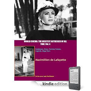 Volume 4.  World Cinema: The Greatest Actresses of All Time. Goddesses, Divas, Femmes Fatales, Legends, Mega Stars