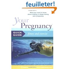 Your Pregnancy Quick Guide: Fitness and Exercise : What You Need to Know about Staying in Shape During Your Pregnancy