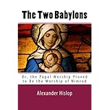 the two babylons or the papal worship proved to be the worship of nimrod