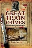 Great train crimes : murder and robbery on the railways