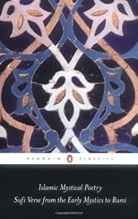 Islamic Mystical Poetry: Sufi Verse from the Early Mystics to Rumi (Penguin Classics)