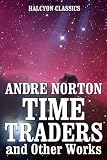 Time Traders and Other Works by Andre Norton (Halcyon Classics)