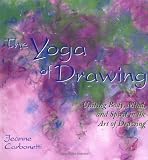 The Yoga of Drawing: Uniting Body, Mind and Spirit in the Art of Drawing (Path of Painting/Jeanne Carbonetti)
