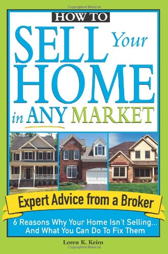 How to Sell Your Home in Any Market: 6 Reasons Why Your Home Isn't Selling. and What You Can Do to Fix Them
