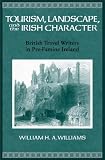 Tourism, Landscape, and the Irish Character: British Travel Writers in Pre-Famine Ireland (History of Ireland & the Irish Diaspora)