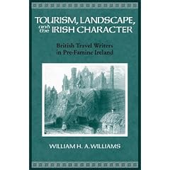 Tourism, Landscape, and the Irish Character: British Travel Writers in Pre-Famine Ireland (History of Ireland & the Irish Diaspora)