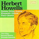Herbert Howells: Fantasy String Quartet / Rhapsodic Quintet / Piano Quartet