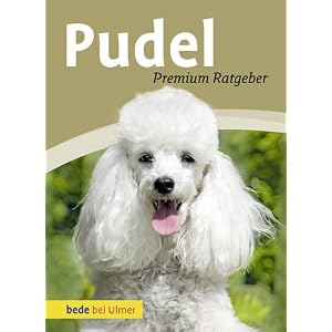 Premium Ratgeber Pudel: Gro&szlig;-, Klein-, Zwergpudel