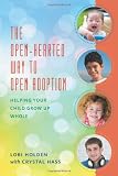The Open-Hearted Way to Open Adoption: Helping Your Child Grow Up Whole