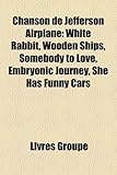 Chanson de Jefferson Airplane: White Rabbit, Wooden Ships, Somebody to Love, Embryonic Journey, She Has Funny Cars-
