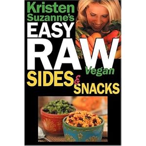 Kristen Suzanne's EASY Raw Vegan Sides & Snacks: Delicious & Easy Raw Food Recipes for Side Dishes, Snacks, Spreads, Dips, Sauces & Breakfast