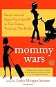 Mommy Wars: Stay-at-Home and Career Moms Face Off on Their Choices, Their Lives, Their Families