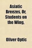 Asiatic Breezes, Or, Students on the Wing,