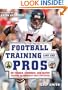Football Training Like the Pros: Get Bigger, Stronger, and Faster Following the Programs of Today's Top Players