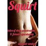 Squirt: Tales of Deep Penetration and Female Ejaculationdi Alastair Anders