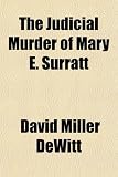The Judicial Murder of Mary E. Surratt