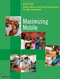 Information and Communications for Development 2012: Maximizing Mobile