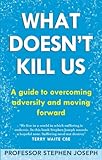 What doesn't kill us : the new psychology of posttraumatic growth
