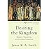 Desiring the Kingdom: Worship, Worldview, and Cultural Formation (Cultural Liturgies)