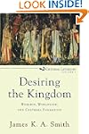 Desiring the Kingdom: Worship, Worldv...