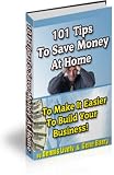 Save Money At Home To Make It Easier To Build Your Business - 101 Money Saving Tips!