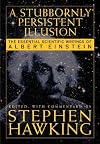 A Stubbornly Persistent Illusion: The Essential Scientific Works of Albert Einstein