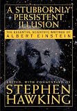 A Stubbornly Persistent Illusion: The Essential Scientific Works of Albert Einstein