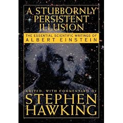 A Stubbornly Persistant Illusion: The Essential Scientific Writings of Albert Einstein