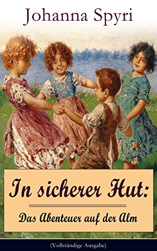 In sicherer Hut: Das Abenteuer auf der Alm (Vollständige Ausgabe): Eine Kindergeschichte des Autors von Heidi und Rosenresli (German Edition)