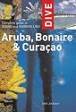 Complete Guide to Diving and Snorkelling Aruba, Bonaire and Curacao (Dive)