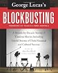 George Lucas's Blockbusting: A Decade-by-Decade Survey of Timeless Movies Including Untold Secrets of Their Financial and Cultural Success
