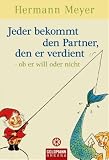 Jeder bekommt den Partner, den er verdient: - ob er will oder nicht - Hermann Meyer