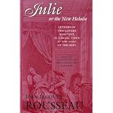 Julie, or the New Heloise: Letters of Two Lovers Who Live in a Small Town at the Foot of the Alps (Collected Writings of Rousseau) ~ Jean-Jacques Rousseau