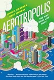 Aerotropolis: The Way We'll Live Next