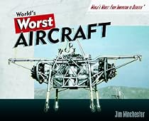 World's Worst Aircraft (World's Worst: from Innovation to Disaster) World's Worst Aircraft (World's Worst: from Innovation to Disaster)