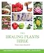 The Healing Plants Bible: The Definitive Guide to Herbs, Trees, and Flowers